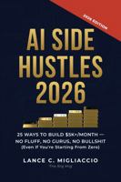 AI Side Hustles 2026: 25 Ways to Build $5K+/Month No Fluff, No Gurus, No Bullshit (Even If You’re Starting From Zero) (No BS AI Guides) B0H611795K Book Cover
