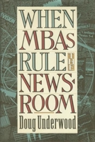 When MBAs Rule the Newsroom 0231080492 Book Cover