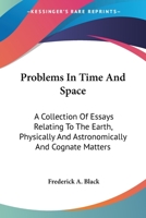Problems in Time and Space; A Collection of Essays Relating to the Earth, Physically and Astronomically, and Cognate Matters 0548477426 Book Cover