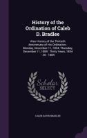 History Of The Ordination Of Caleb D. Bradlee: Also History Of The Thirtieth Anniversary Of His Ordination 124843708X Book Cover