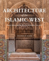 Architecture of the Islamic West: North Africa and the Iberian  Peninsula, 700–1800 0300218702 Book Cover