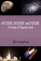 Mystery, History and Future: A Parable of Objective Truth 1434314790 Book Cover