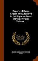 Reports of Cases Argued and Adjudged in the Supreme Court of Pennsylvania Volume 1 1177862549 Book Cover