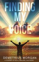 FINDING MY VOICE: A Journey of Faith, Healing, and Music B0DRVRSZWH Book Cover