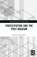 Participation and the Post-Museum (Routledge Research in Museum Studies) 1032714050 Book Cover