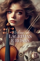 Violino de Lágrimas e Rosas (Portuguese Edition) B0FK7QJP4Q Book Cover