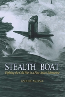 Stealth Boat: Fighting the Cold War in a Fast Attack Submarine 1591145023 Book Cover