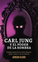 Carl Jung Y El Poder De La Sombra: Psicología Junguiana Para Liberar Bloqueos, Sanar Traumas Y Vivir En Plenitud 1969972084 Book Cover