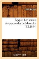 Égypte. Les secrets des pyramides de Memphis, (Éd.1894) (Histoire) 2012658423 Book Cover