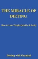 THE MIRACLE OF DIETING: How to Lose Weight Quickly & Easily B0BVDFHFZQ Book Cover