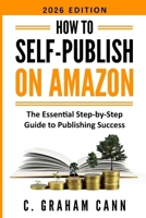 How to Self-Publish on Amazon: The Essential Step-by-Step Guide to Publishing Success 1838476989 Book Cover