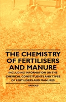 The Chemistry of Fertilisers and Manure - Including Information on the Chemical Constituents and Types of Fertilisers and Manures 1446531171 Book Cover