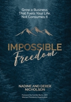 Impossible Freedom : Grow a Business That Fuels Your Life, Not Consumes It 1957232331 Book Cover