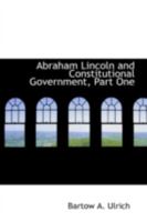 Abraham Lincoln and Constitutional Government, Part One 0469242604 Book Cover