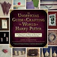 The Unofficial Guide to Crafting the World of Harry Potter: 30 Magical Crafts for Witches and Wizards-from Pencil Wands to House Colors Tie-Dye Shirts 1440595046 Book Cover