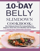 My 10-Day Belly Slim down Cookbook: The Ultimate Secret to Losing Belly Fat, Improve Your Gut, Live Healthy and Younger. 195077225X Book Cover