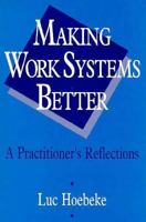 Making Work Systems Better: A Practitioner's Reflections 0471942480 Book Cover