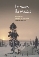 I Dreamed the Animals: Kaneuketat: the Life of an Innu Hunter 1800730225 Book Cover