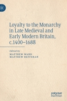 Loyalty to the Monarchy in Late Medieval and Early Modern Britain, c.1400-1688 3030377660 Book Cover