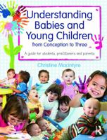 Understanding Babies and Young Children from Conception to Three: A Guide for Students, Practitioners and Parents 0415669782 Book Cover