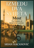 Most izmedu dva svijeta: Put Doktora od Sarajeva do Londona 1764234049 Book Cover
