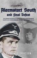 Alarmstart South and Final Defeat: The German Fighter Pilot's Experience in the Mediterranean Theatre 1941-44 and Normandy, Norway and Germany 1944-45 1398112372 Book Cover