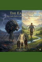The Easy Yoke: Why God's Path is Lighter Than Human Burdens B0GJFKJ84M Book Cover