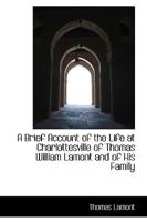 A Brief Account of the Life at Charlottesville of Thomas William Lamont and of his Family 1016265611 Book Cover