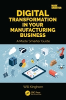 Digital Transformation in Your Manufacturing Business: A Made Smarter Guide 1032626240 Book Cover