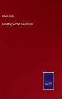 A History of the French Bar, Ancient and Modern; Comprising a Notice of the French Courts, Their Officers, Practitioners, Etc., and of the System of Legal Education in France 1289268215 Book Cover