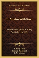 To Mexico With Scott: Letters Of Captain E. Kirby Smith To His Wife 0548307881 Book Cover