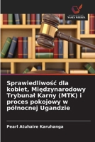 Sprawiedliwośc dla kobiet, Międzynarodowy Trybunal Karny (MTK) i proces pokojowy w pólnocnej Ugandzie 6630247825 Book Cover