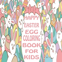 Happy Easter, Egg Coloring Book For Kids: Easter Egg Coloring Book For Kids Ages 4-8, Happy Easter Coloring Book for Kids, Easter gift for woman, men, family, teens, kids and friends, 8.5*8.5 B091F5RM5V Book Cover