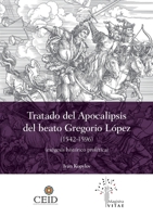 El Tratado del Apocalipsis del beato Gregorio López (1542 - 1596): Exégesis histórico-profética: Ex gesis histórico-profética 6079946874 Book Cover