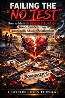 Failing the "NO TEST": How to Identify RED FLAGS in Toxic, Controlling, or Emotionally Abusive Relationships B0GQ2ZCBRD Book Cover