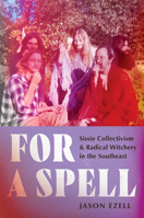 For a Spell: Sissie Collectivism and Radical Witchery in the Southeast (Gender and American Culture) 1469690446 Book Cover