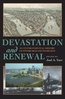 Devastation and Renewal: An Environmental History of Pittsburgh and Its Region (Pittsburgh Hist Urban Environ) 0822958929 Book Cover