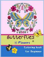 Butterflies & Flowers Coloring Book for Beginner: Butterflies & Flowers Coloring Book for Beginner 1986589455 Book Cover