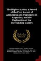 The Highest Andes; A Record of the First Ascent of Aconcagua and Tupungato in Argentina, and the Exploration of the Surrounding Valleys; - Primary Sou 0353048615 Book Cover