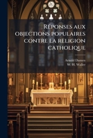 R�ponses Aux Objections Populaires Contre La Religion Catholique: Conf�rence Donn�e � La Cath�drale d'Ottawa (Classic Reprint) 1175576883 Book Cover
