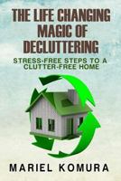 The Life Changing Magic of Decluttering: Stress-Free Steps to a Clutter-Free Home 152396765X Book Cover