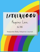 Fatherhood Requires Love. Not DNA: Keepsake Baby Adoption Journal Gift for Adoptive Parents Size 8.5 x 11 1654817635 Book Cover