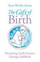 The Gift of Birth: Discerning God's Presence During Childbirth 1944008128 Book Cover