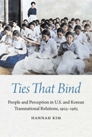 Ties That Bind: People and Perception in U.S. and Korean Transnational Relations, 1905-1965 1496213327 Book Cover