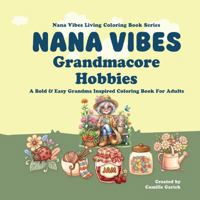 Nana Vibes - Grandmacore Hobbies: A Bold & Easy Grandma Inspired Coloring Book For Adults B0HC1S816J Book Cover