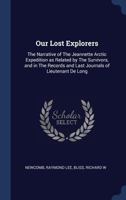 Our Lost Explorers: The Narrative of the Jeannette Arctic Expedition as Related by the Survivors, and in the Records and Last Journals of Lieutenant de Long 1340313138 Book Cover