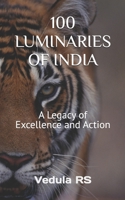 100 LUMINARIES OF INDIA: A Legacy of Excellence and Action B0FR36Q37G Book Cover