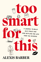 Too Smart for This: A Journal to Build Self-Trust and Stop Settling for Less than You Deserve 0593850807 Book Cover