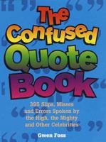 The Confused Quote Book: 395 Slips, Misses, and Errors Spoken by the High, the Mighty, and Other Celebrities! 0517185024 Book Cover