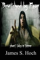 Bewitched by Fear: a collection of short tales in terror 1537096028 Book Cover